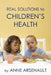 Real Solutions To Children's Health by Anne Arsenault