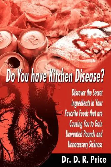 Do You Have Kitchen Disease?: Discover the Secret Ingredients in Your Favorite Foods That Are Causing You to Gain Unwanted Pounds and Unnecessary Si by D. R. Price
