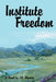 Institute Freedom by J. R. Klauder