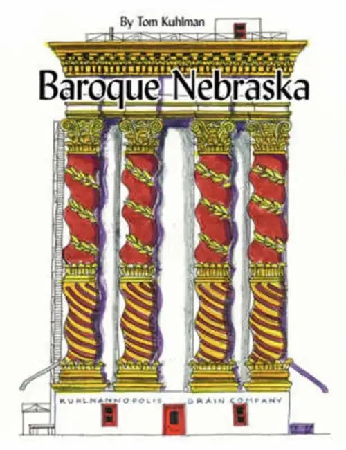 Baroque Nebraska: An Architectural Entertainment by Tom Kuhlman, Thomas a. Kuhlman