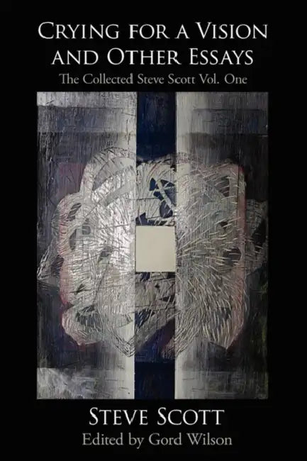Crying for a Vision and Other Essays: The Collected Steve Scott Vol. One by Steve Scott