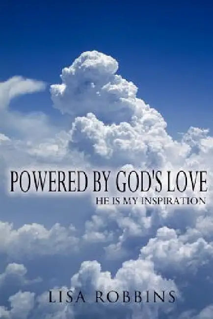 Powered By God's Love: He Is My Inspiration by Lisa Robbins