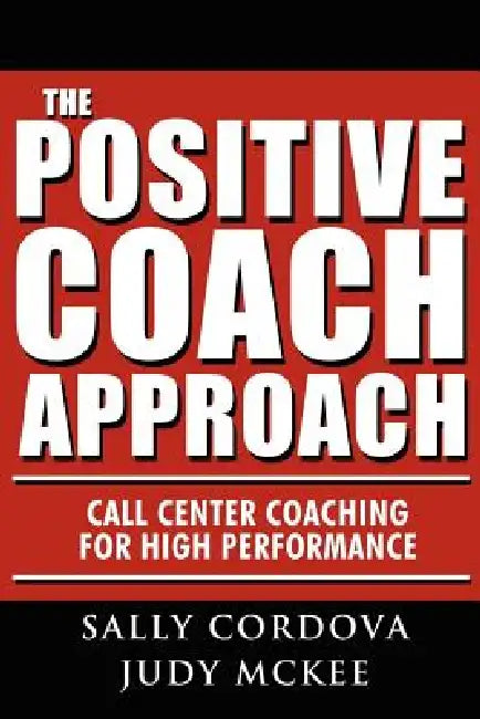 The Positive Coach Approach: Call Center Coaching for High Performance by Sally Cordova, Judy McKee