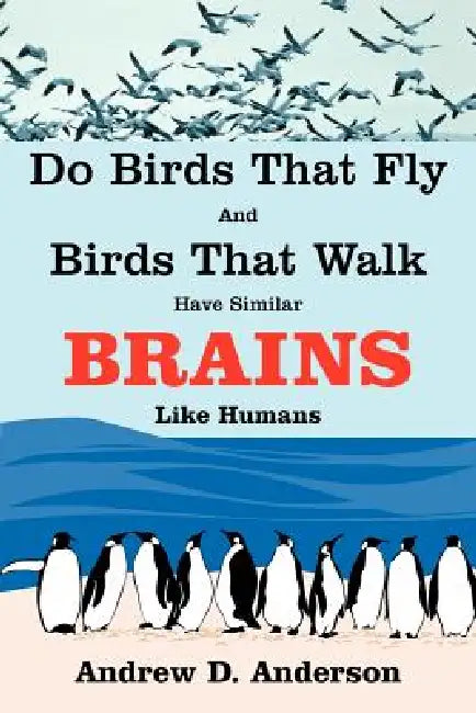 Do Birds That Fly and Birds That Walk Have Similar Brains Like Humans by Andrew D. Anderson