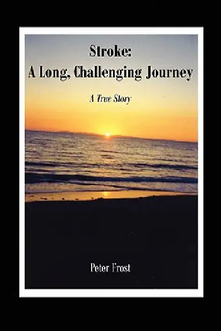 Stroke: A Long, Challenging Journey-A True Story: Diary of a Canadian Stroke Survivor (Book l) by Peter Fee