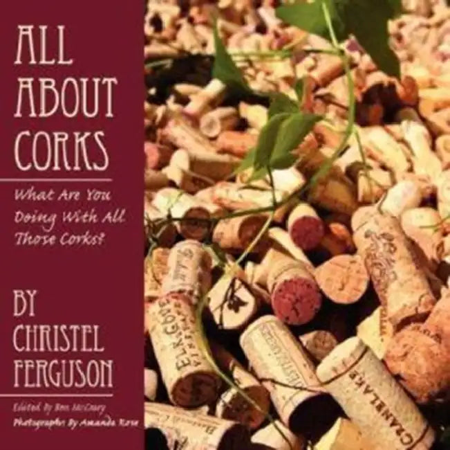 All about Corks: What Are You Doing with All Those Corks? by Christel Ferguson