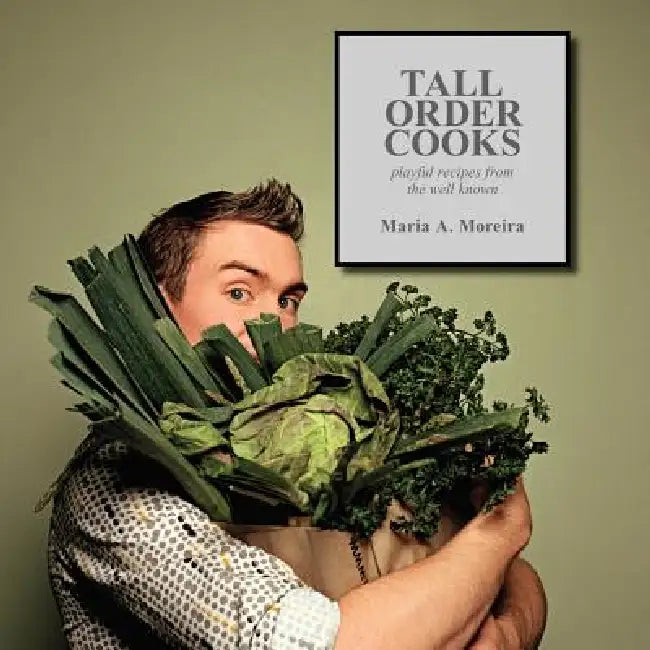 Tall Order Cooks: Playful Recipes From The Well Known by Maria A. Moreira
