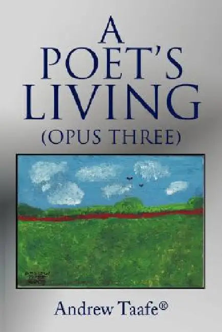 A Poet's Living: (Opus Three) by Andrew Taafee