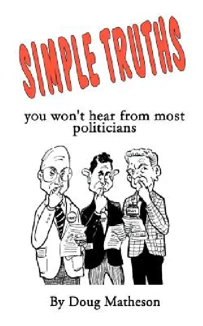 Simple Truths: you won't hear from most politicians by Doug Matheson