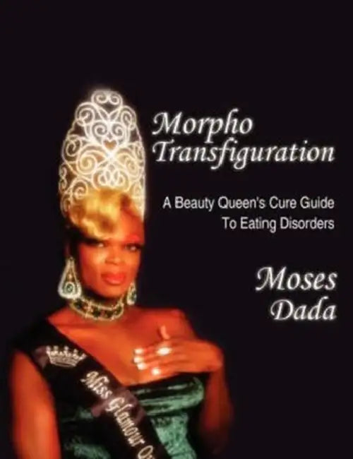Morpho-Transfiguration: A Beauty Queen's Cure Guide To Eating Disorders by Moses Dada