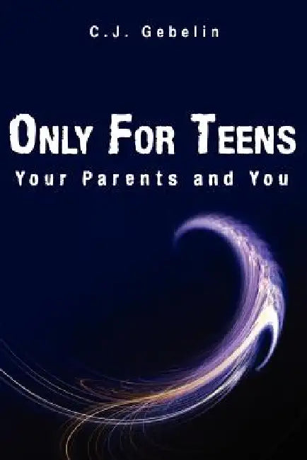 Only For Teens: Your Parents and You by C. J. Gebelin