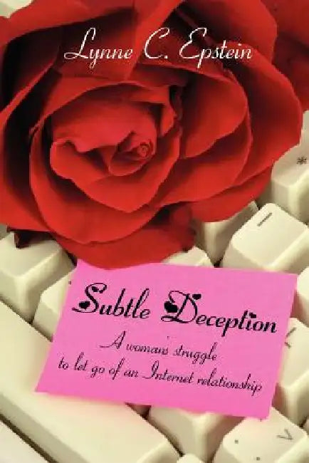 Subtle Deception: A woman's struggle to let go of an Internet relationship by Lynne C. Epstein