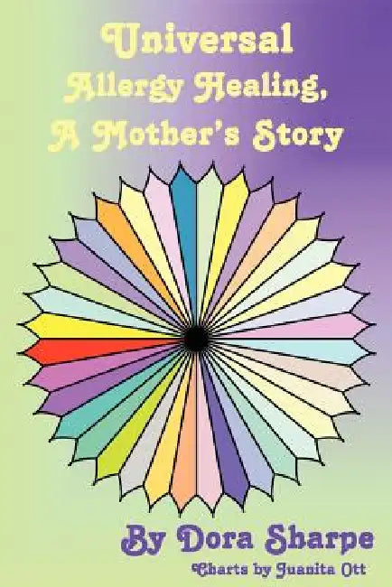 Universal Allergy Healing: A Mother's Story by Dora Sharpe, Juanita Ott