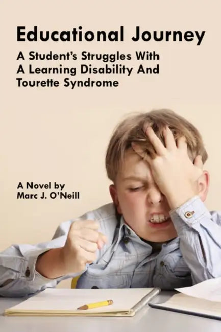 Educational Journey: A Student's Struggles with a Learning Disability and Tourette Syndrome by Marc J. O'Neill