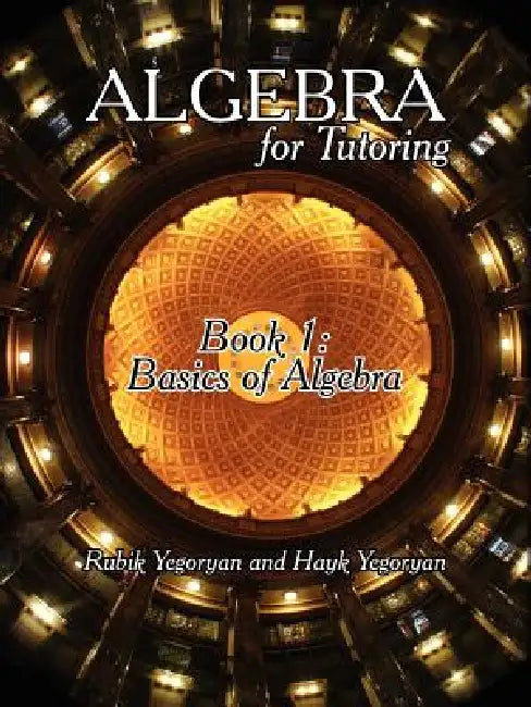 Algebra for Tutoring: Book 1: Basics of Algebra by Rubik Yegoryan, Hayk Yegoryan