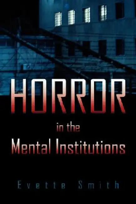 Horror in the Mental Institutions by Evette Smith