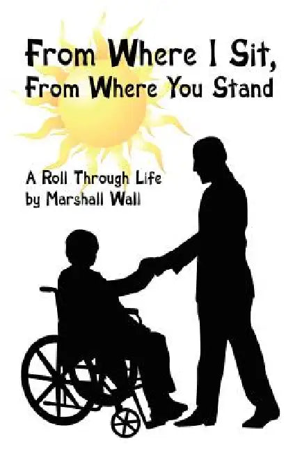 From Where I Sit, From Where You Stand: A Roll Through Life by Marshall Wall