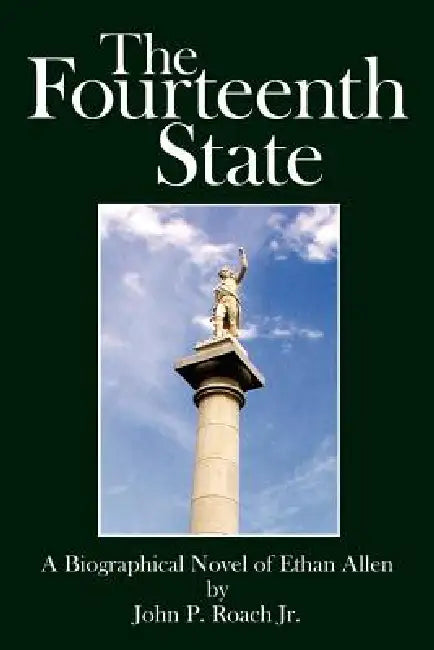 The Fourteenth State: A Biographical Novel of Ethan Allen by Jr. Roach John P.