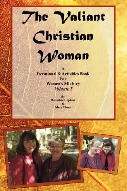 The Valiant Christian Woman: A Devotional and Activities Book For Women's Ministry: Volume I by Mary Ulmet, Willodine Hopkins