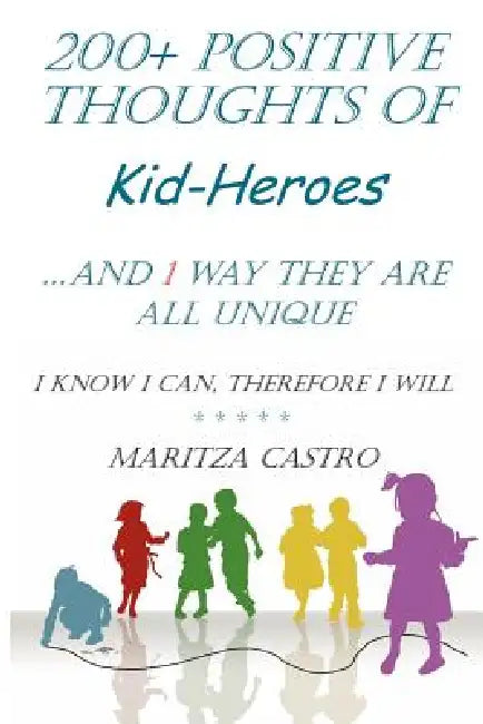 200+ Positive thoughts of Kid-Heroes: .And 1 way they are all unique by Maritza Castro