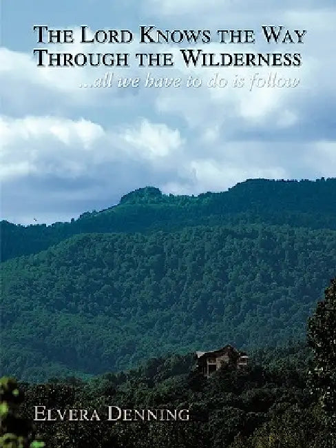 "The Lord Knows the Way Through the Wilderness": . . . all we have to do is follow by Elvera M. Denning