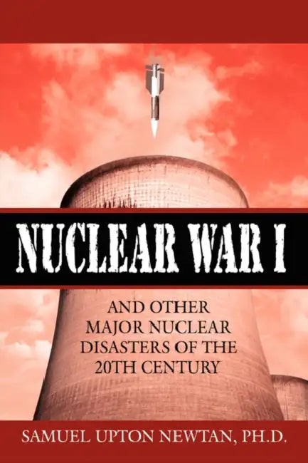 Nuclear War I and Other Major Nuclear Disasters of the 20th Century by Samuel Upton Newtan