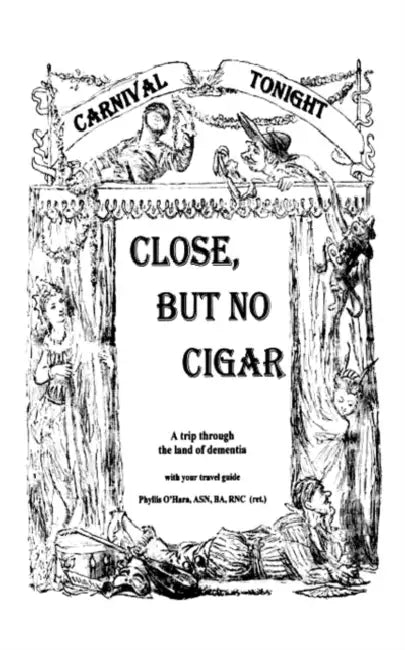 Close, But No Cigar: A Trip Through the Land of Dementia by Phyllis O'Hara, Asn Ba Rnc (Ret ). O'Hara