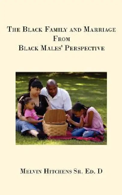 The Black Family and Marriage from Black Males' Perspective by Melvin Hitchens