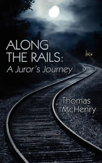 Along the Rails: A Juror's Journey by Thomas McHenry