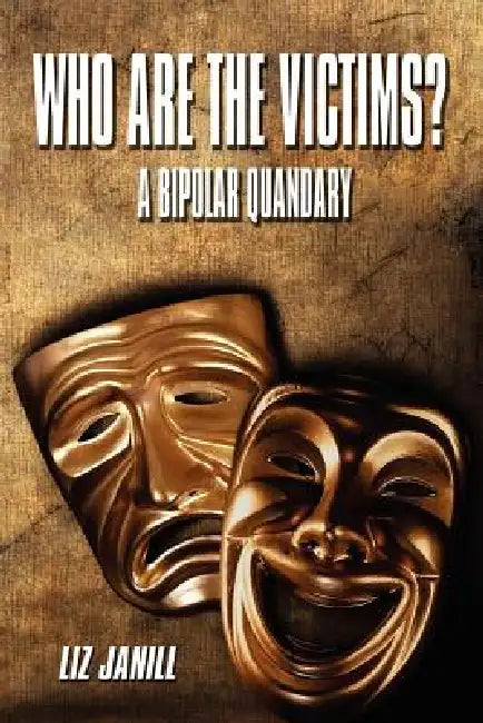 Who Are the Victims? a Bipolar Quandary by Liz Janill