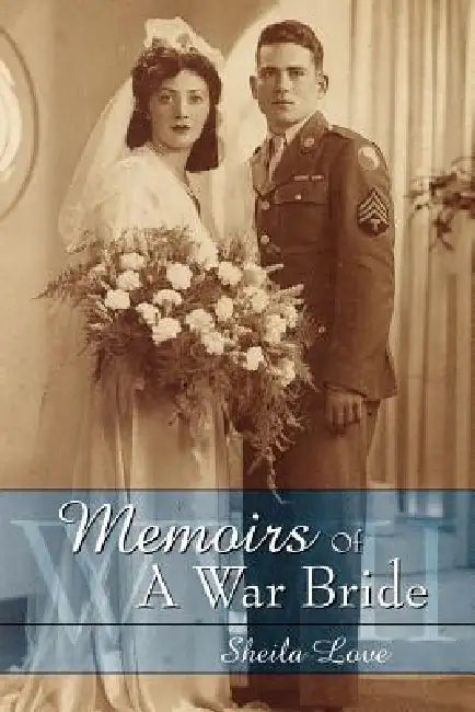 Memoirs Of A War Bride: World War II by Sheila Love