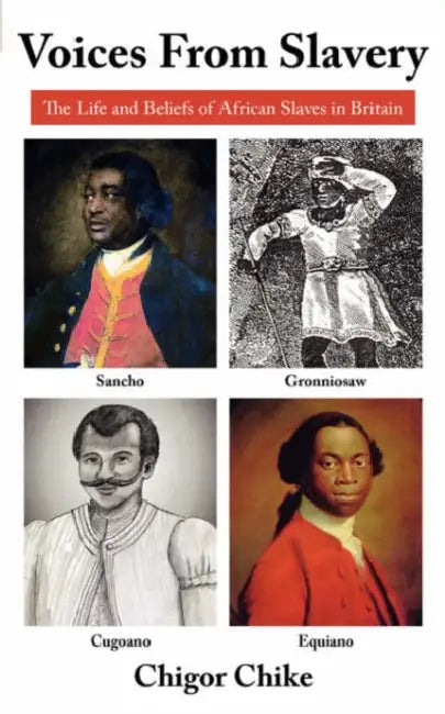 Voices from Slavery: The Life and Beliefs of African Slaves in Britain by Chigor Chike