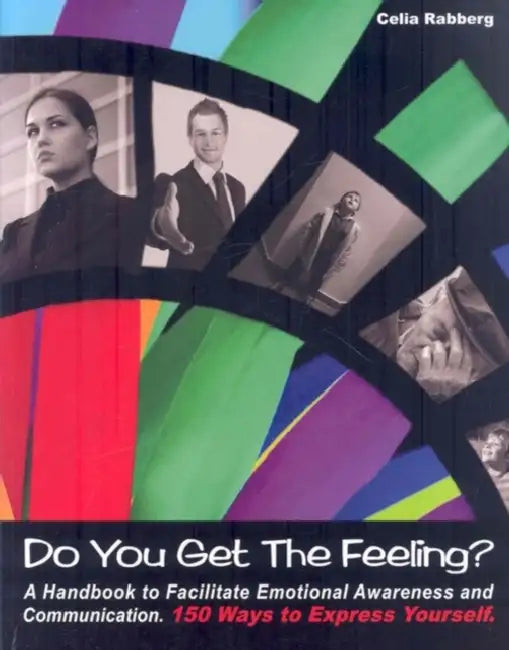 Do You Get the Feeling?: A Handbook to Facilitate Emotional Awareness and Communication 150 Ways to Express Yourself by Celia Rabberg