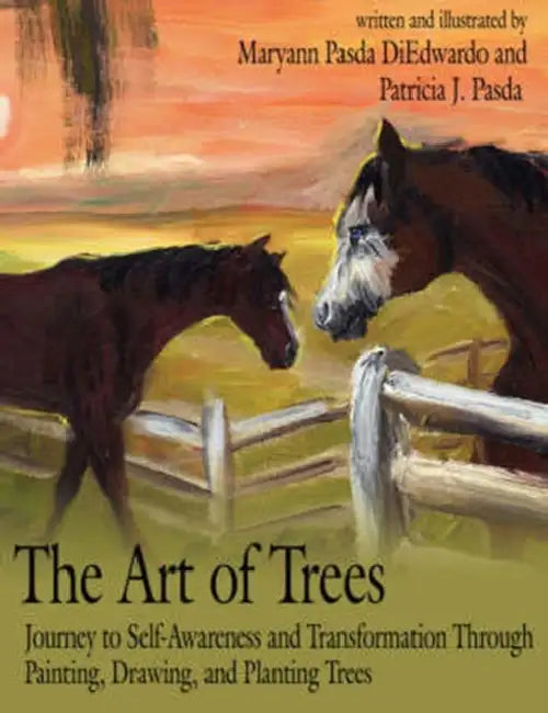 The Art of Trees: Journey to Self-Awareness and Transformation Through Painting, Drawing, and Planting Trees by Maryann Pasda Diedwardo, Patricia J. Pasda