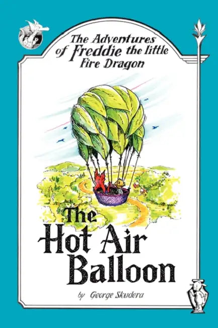 The Adventures of Freddie the Little Fire Dragon: The Hot Air Balloon by George Skudera