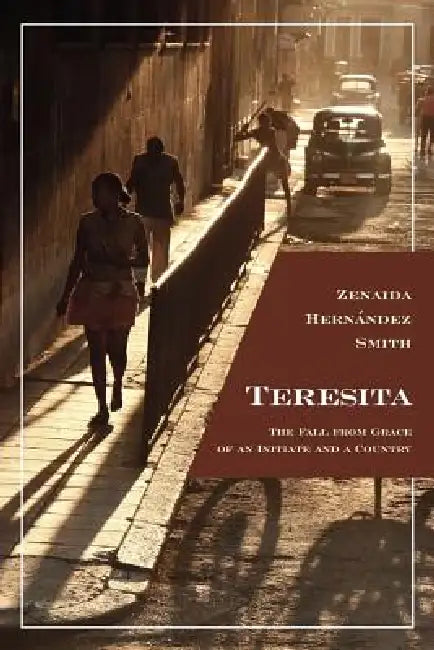 Teresita: The Fall from Grace of an Initiate and a Country by Zenaida Hernández Smith
