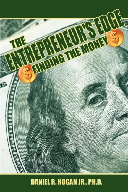 The Entrepreneur's Edge: Finding the Money by Jr. Hogan Daniel R., Jr. Hogan Ph. D. Daniel R.