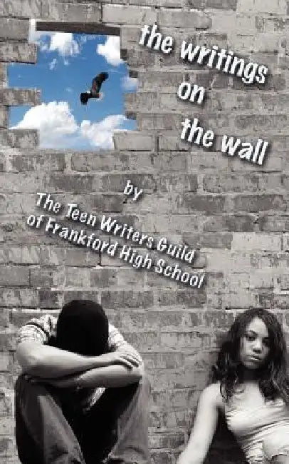 The Writings on the Wall by Teen Writers Guild of Frankford H. S.