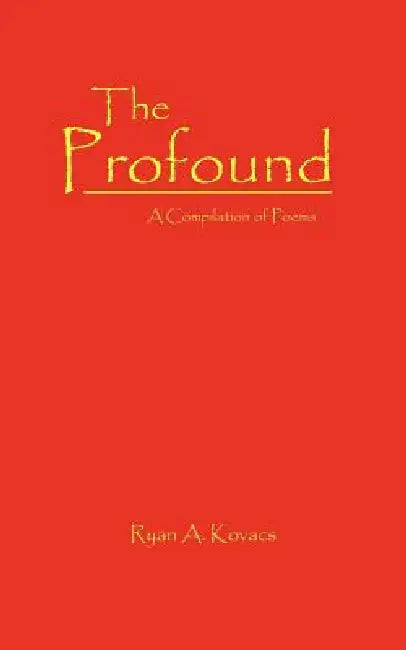 The Profound: A Compilation of Poems by Ryan A. Kovacs