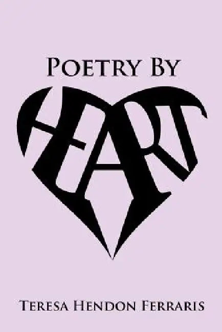 Poetry by Heart: Collected Poems of Teresa Hendon Ferraris by Teresa Hendon Ferraris