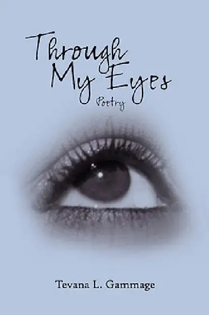 Through My Eyes: Poetry by Tevana L. Gammage