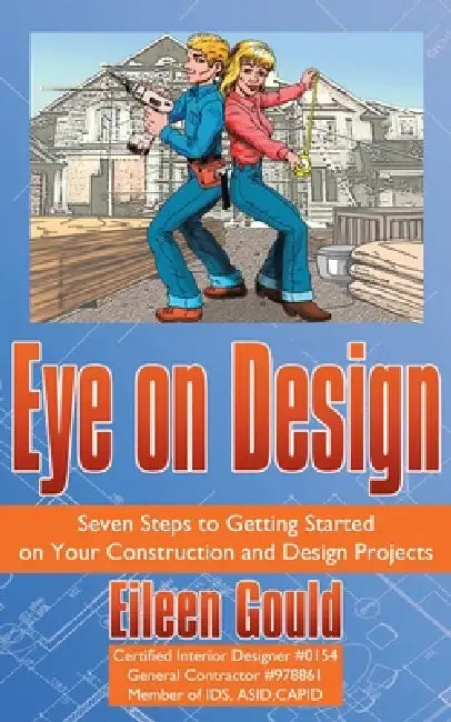 Eye on Design: Seven Steps to Getting Started on Your Construction and Design Projects by Eileen Gould