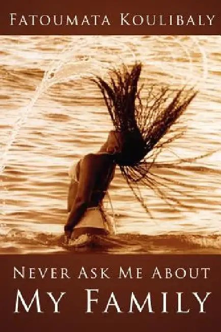 Never Ask Me about My Family by Fatoumata Koulibaly