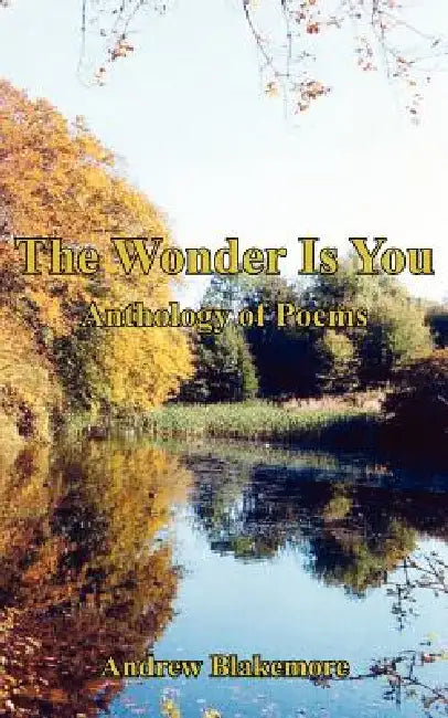 The Wonder Is You: Anthology of Poems by Andrew Blakemore