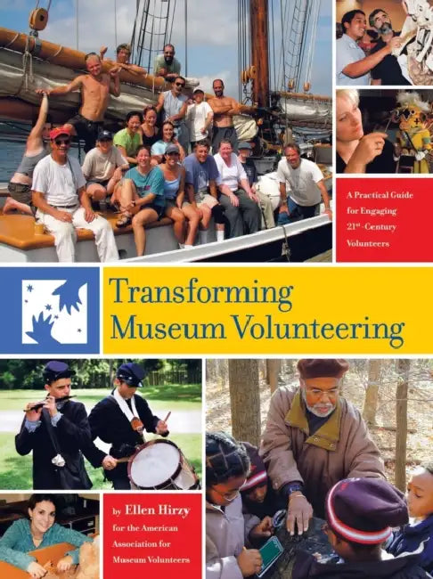 Transforming Museum Volunteering: A Practical Guide for Engaging 21St Century Volunteers by Ellen Hirzy