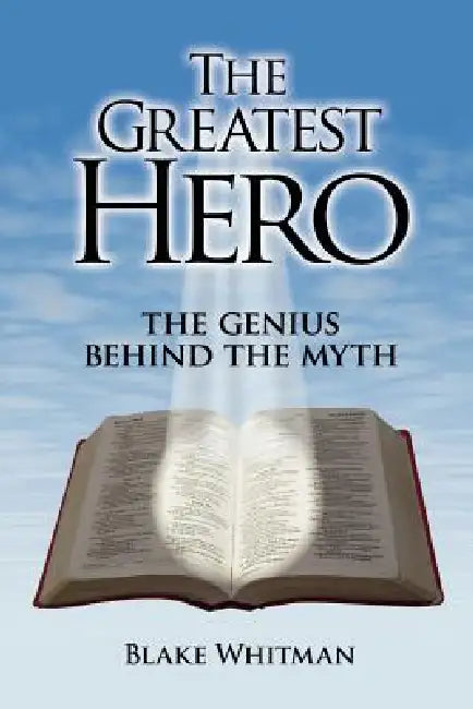 The Greatest Hero: The Genius Behind the Myth by Blake Whitman