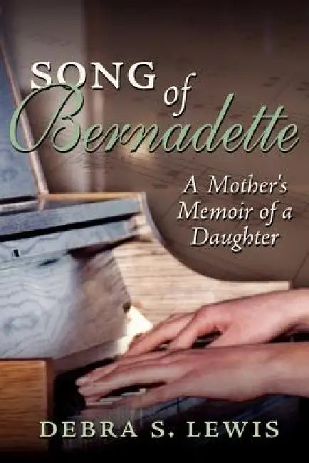 Song of Bernadette: A Mother's Memoir of a Daughter by Debra S. Lewis