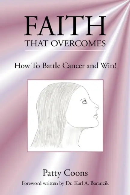 Faith That Overcomes: How To Battle Cancer and Win! by Patricia Coons