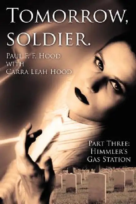 Tomorrow, soldier.: Part Three: Himmler's Gas Station by Paul F. F. Hood, Carra Leah Hood
