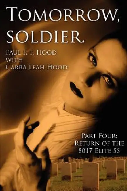 Tomorrow, soldier.: Part Four: Return of the 8017 Elite SS by Paul F. F. Hood, Carra Leah Hood